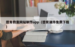 鄂州德育教案网站制作app（德育课件免费下载）